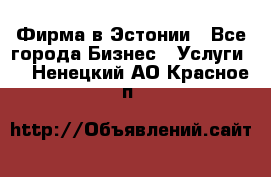 Фирма в Эстонии - Все города Бизнес » Услуги   . Ненецкий АО,Красное п.